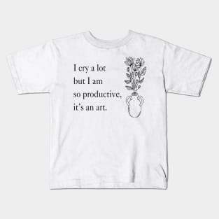 I Cry A Lot But I Am So Productive It's An Art Kids T-Shirt